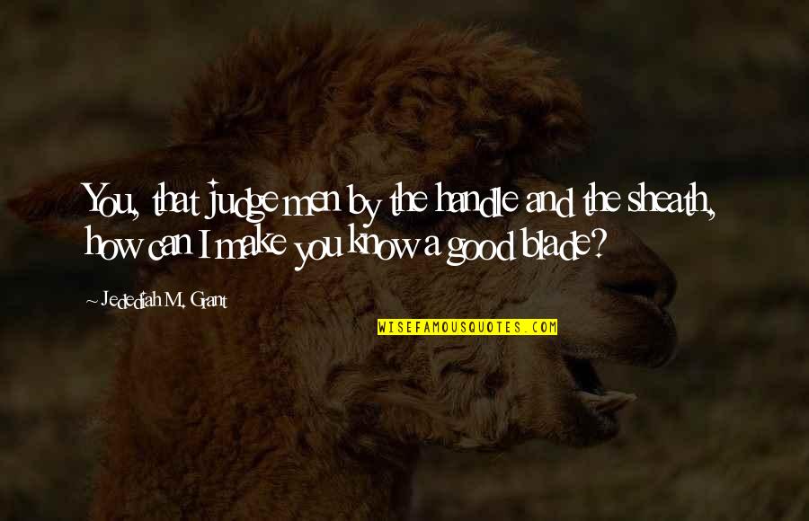 Intertube Quotes By Jedediah M. Grant: You, that judge men by the handle and