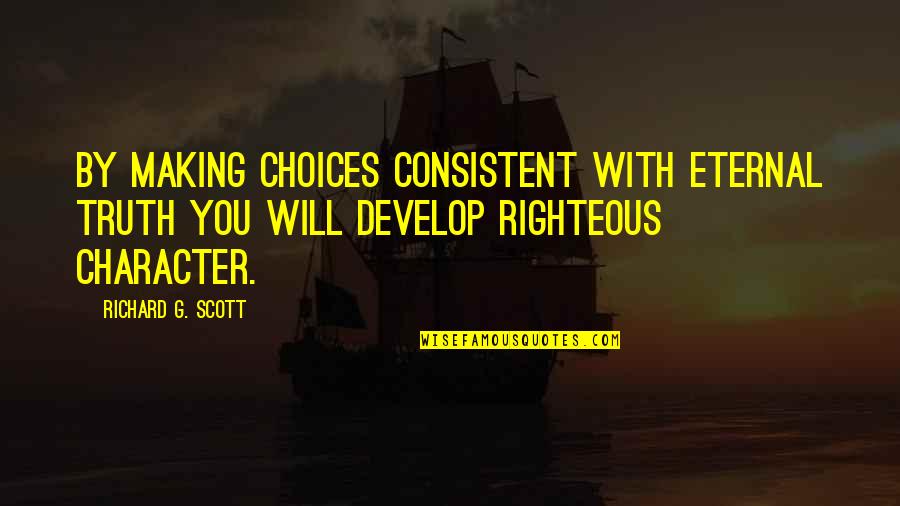 Intertube Quotes By Richard G. Scott: By making choices consistent with eternal truth you