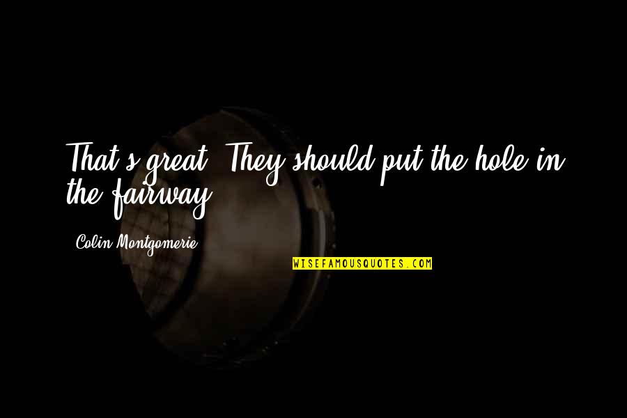Intertubercular Quotes By Colin Montgomerie: That's great. They should put the hole in