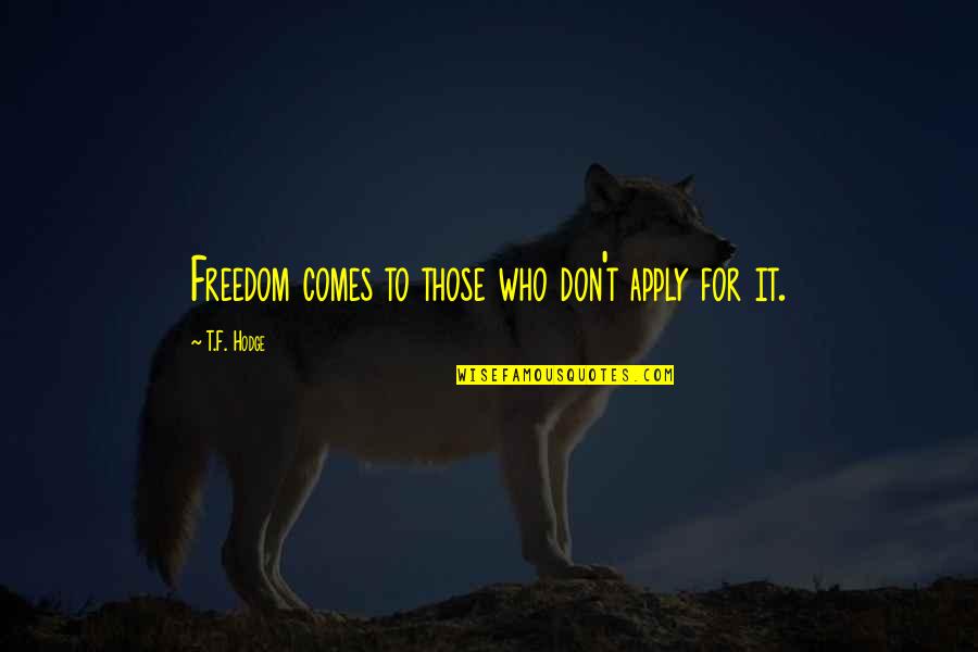 Intertwined Love Quotes By T.F. Hodge: Freedom comes to those who don't apply for Intertwined Love Quotes By T.F. Hodge: Freedom comes to those who don't apply for