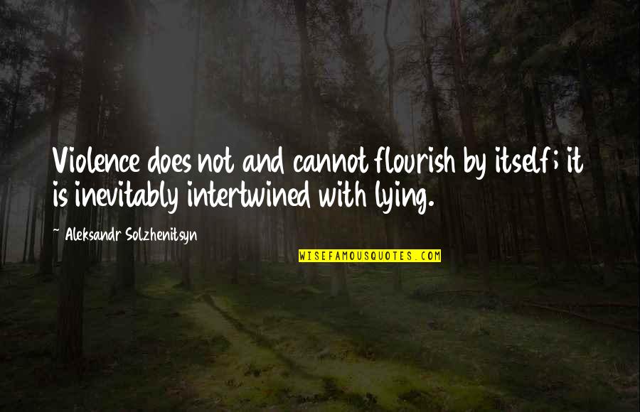 Intertwined Quotes By Aleksandr Solzhenitsyn: Violence does not and cannot flourish by itself;