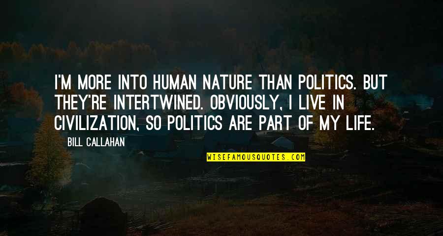 Intertwined Quotes By Bill Callahan: I'm more into human nature than politics. But