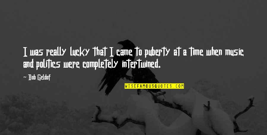 Intertwined Quotes By Bob Geldof: I was really lucky that I came to