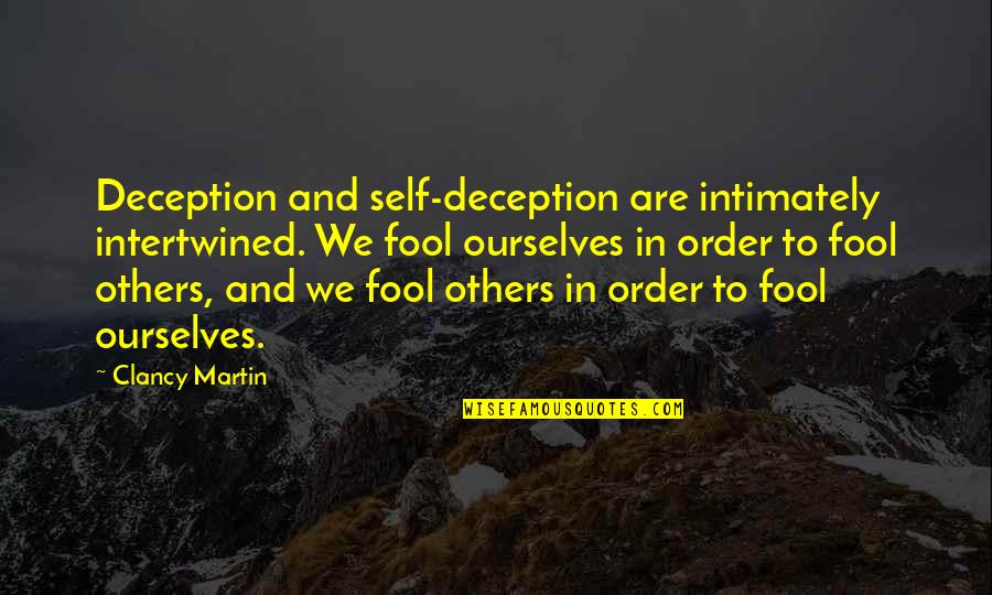 Intertwined Quotes By Clancy Martin: Deception and self-deception are intimately intertwined. We fool
