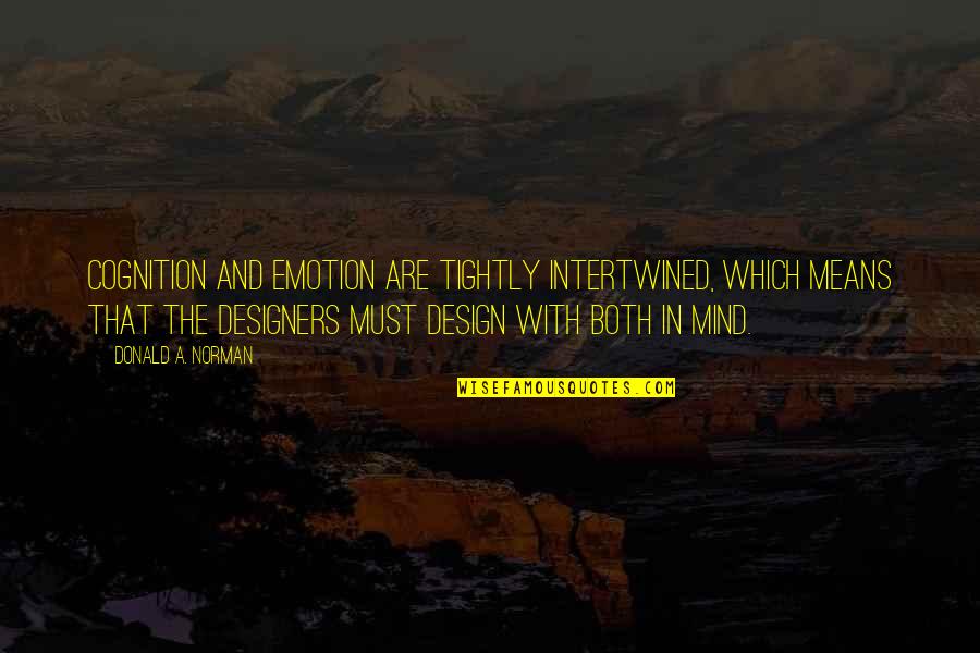 Intertwined Quotes By Donald A. Norman: Cognition and emotion are tightly intertwined, which means