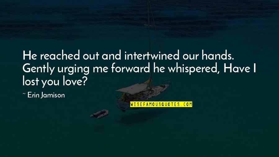 Intertwined Quotes By Erin Jamison: He reached out and intertwined our hands. Gently