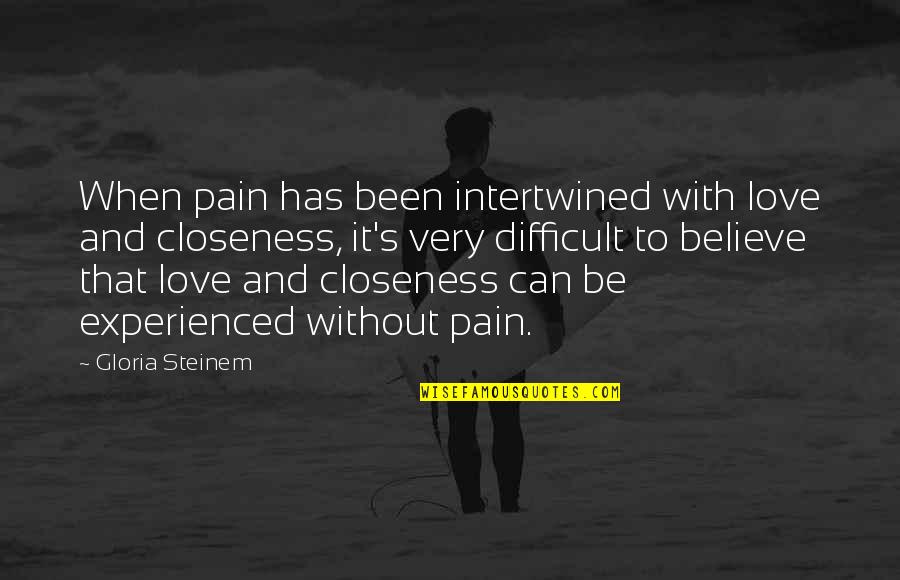 Intertwined Quotes By Gloria Steinem: When pain has been intertwined with love and
