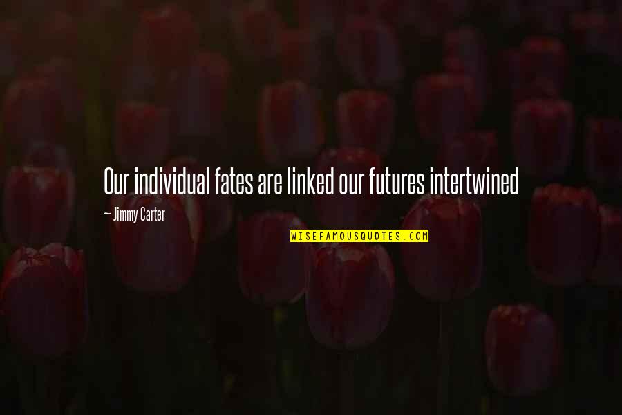 Intertwined Quotes By Jimmy Carter: Our individual fates are linked our futures intertwined