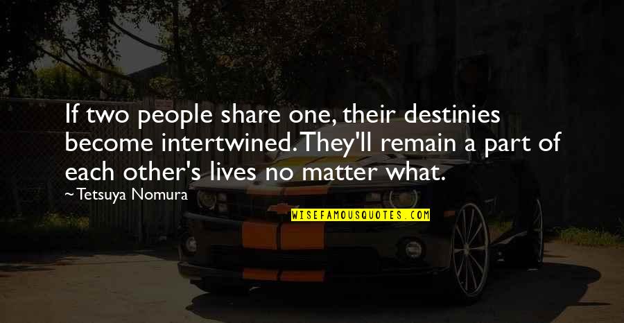Intertwined Quotes By Tetsuya Nomura: If two people share one, their destinies become