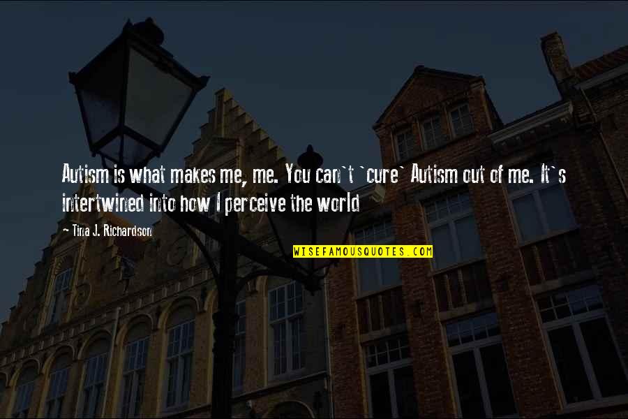 Intertwined Quotes By Tina J. Richardson: Autism is what makes me, me. You can't