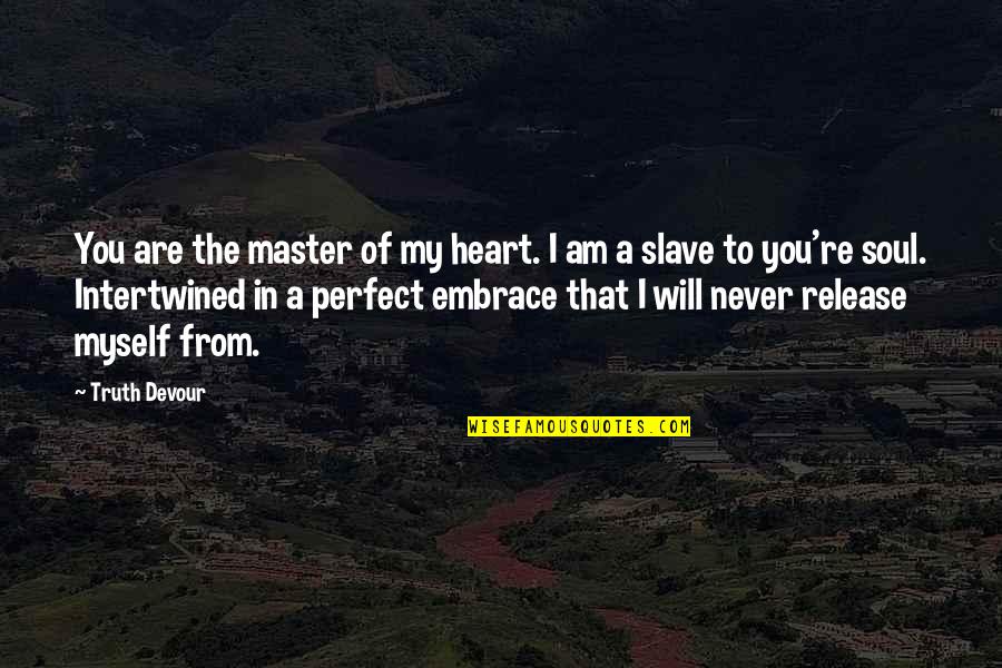 Intertwined Quotes By Truth Devour: You are the master of my heart. I