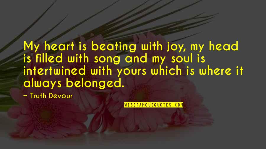 Intertwined Quotes By Truth Devour: My heart is beating with joy, my head