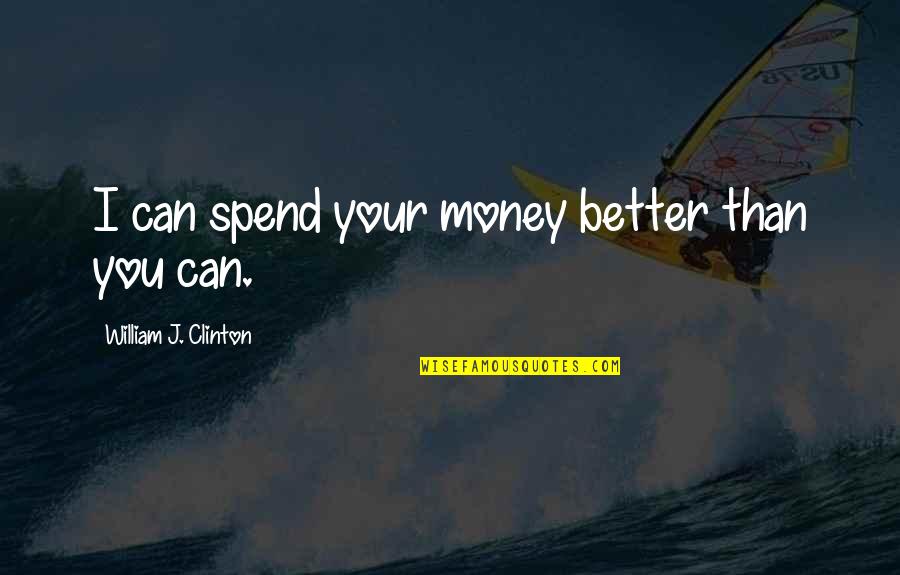 Interupsi Kbbi Quotes By William J. Clinton: I can spend your money better than you Interupsi Kbbi Quotes By William J. Clinton: I can spend your money better than you