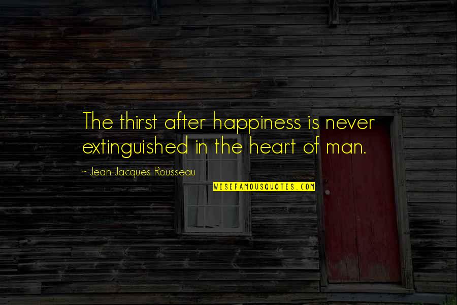 Interupting Quotes By Jean-Jacques Rousseau: The thirst after happiness is never extinguished in