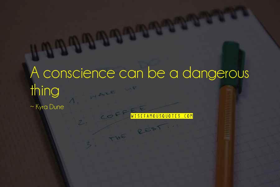 Interupting Quotes By Kyra Dune: A conscience can be a dangerous thing