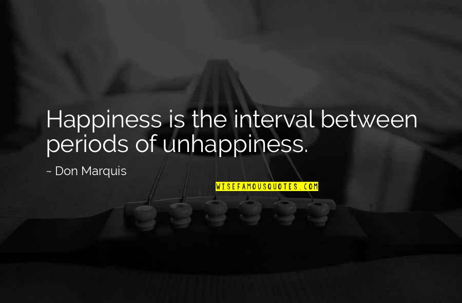 Interval Quotes By Don Marquis: Happiness is the interval between periods of unhappiness.