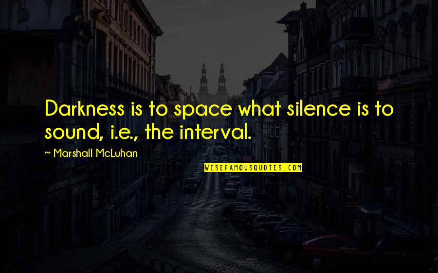 Interval Quotes By Marshall McLuhan: Darkness is to space what silence is to