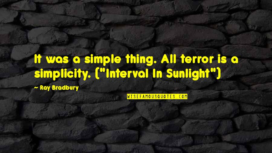 Interval Quotes By Ray Bradbury: It was a simple thing. All terror is