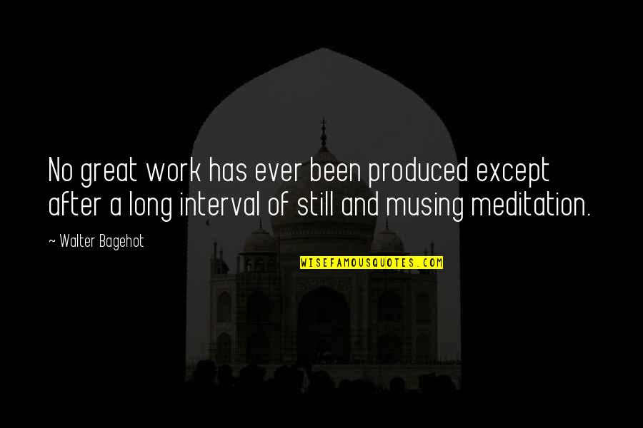 Interval Quotes By Walter Bagehot: No great work has ever been produced except