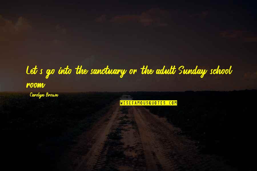 Interval Training Quotes By Carolyn Brown: Let's go into the sanctuary or the adult