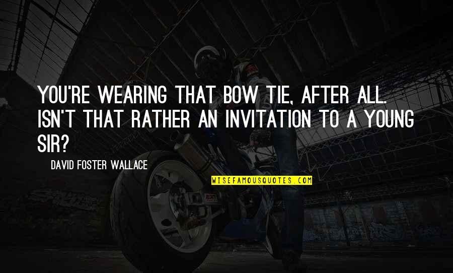 Interval Training Quotes By David Foster Wallace: You're wearing that bow tie, after all. Isn't