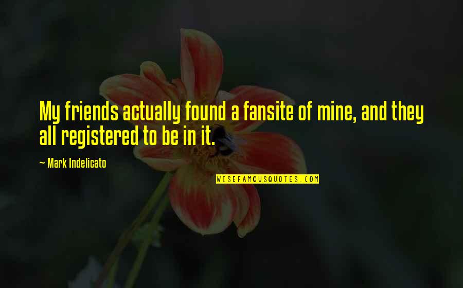 Intervala Pa Quotes By Mark Indelicato: My friends actually found a fansite of mine,
