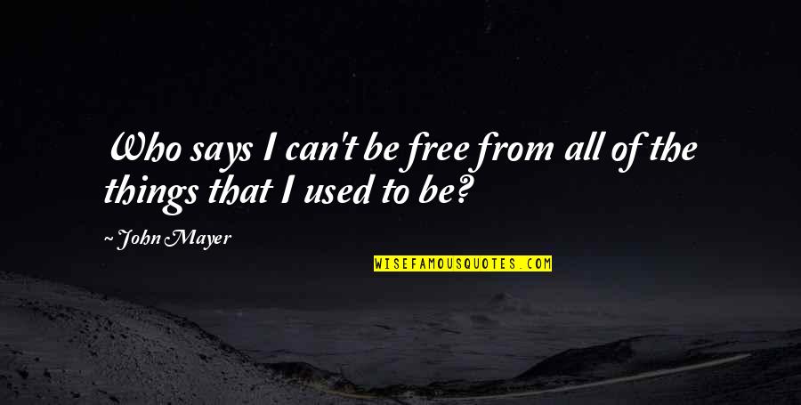 Intervalo Significado Quotes By John Mayer: Who says I can't be free from all