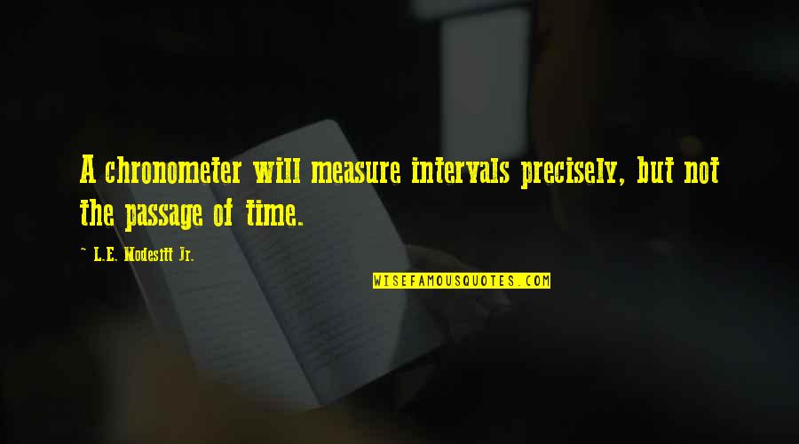 Intervals Quotes By L.E. Modesitt Jr.: A chronometer will measure intervals precisely, but not