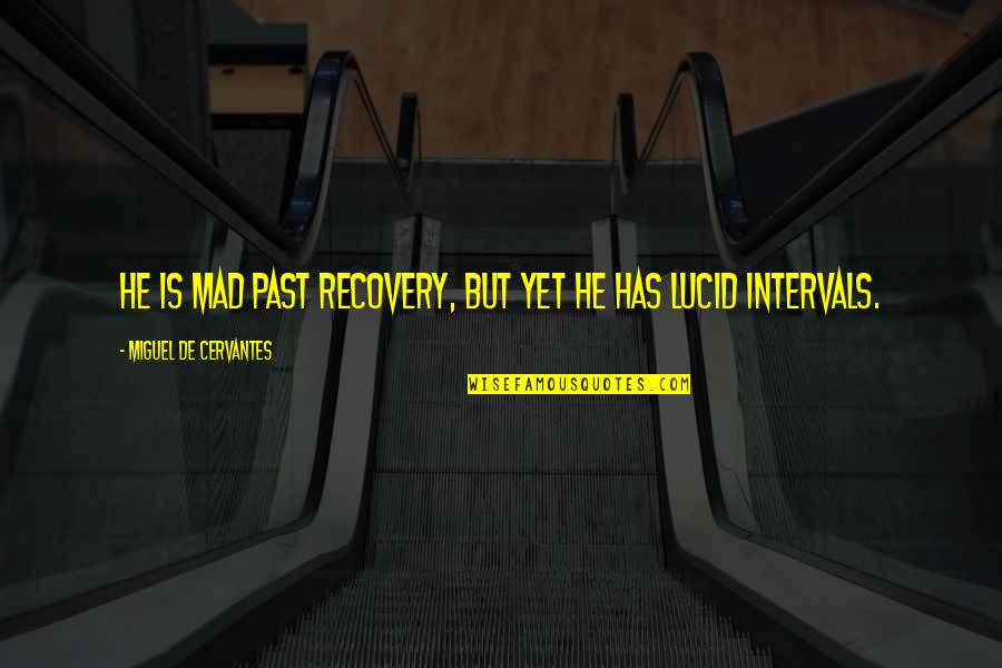 Intervals Quotes By Miguel De Cervantes: He is mad past recovery, but yet he