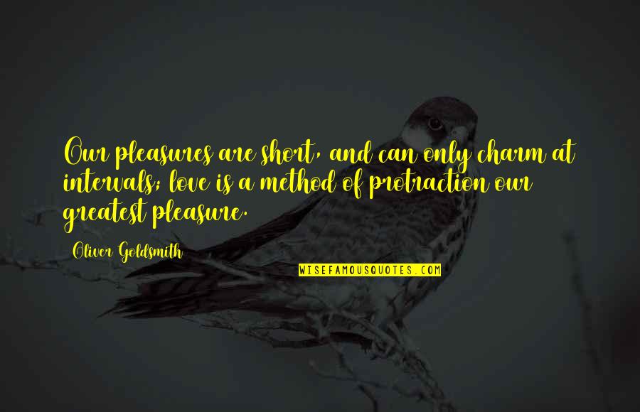 Intervals Quotes By Oliver Goldsmith: Our pleasures are short, and can only charm