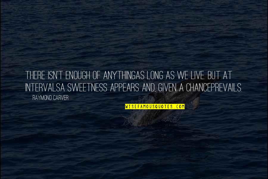 Intervals Quotes By Raymond Carver: There isn't enough of anythingas long as we