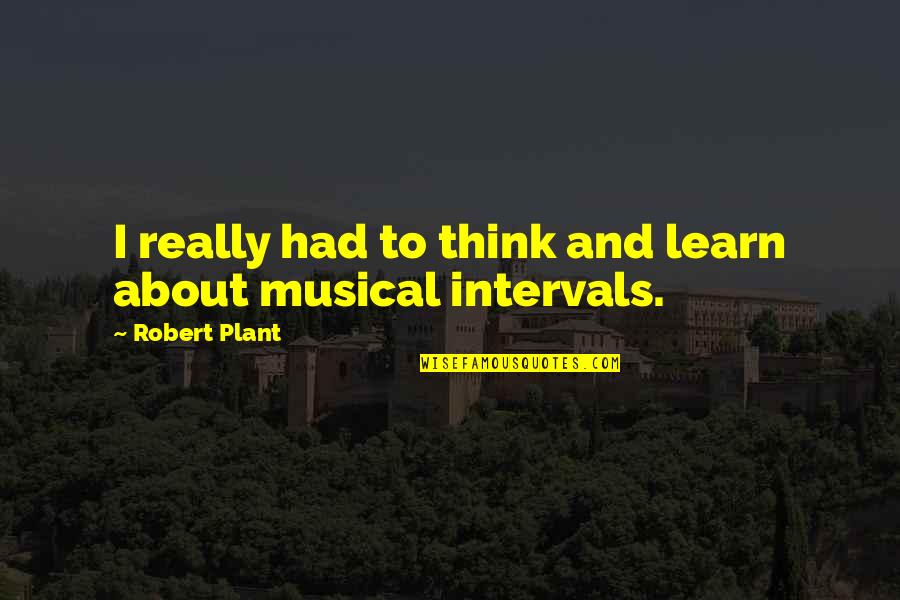 Intervals Quotes By Robert Plant: I really had to think and learn about