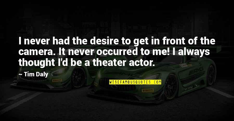 Intervalue Quotes By Tim Daly: I never had the desire to get in