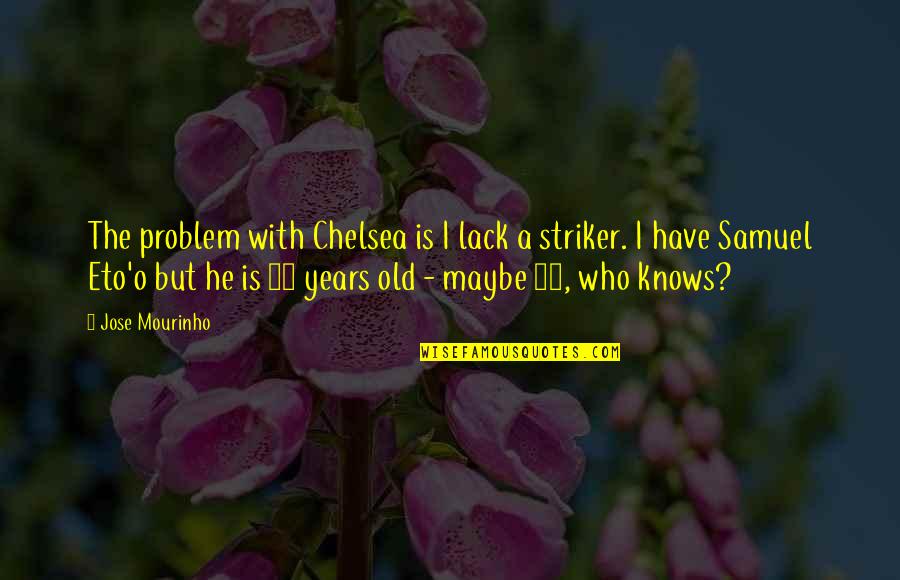 Intervarsity Quotes By Jose Mourinho: The problem with Chelsea is I lack a