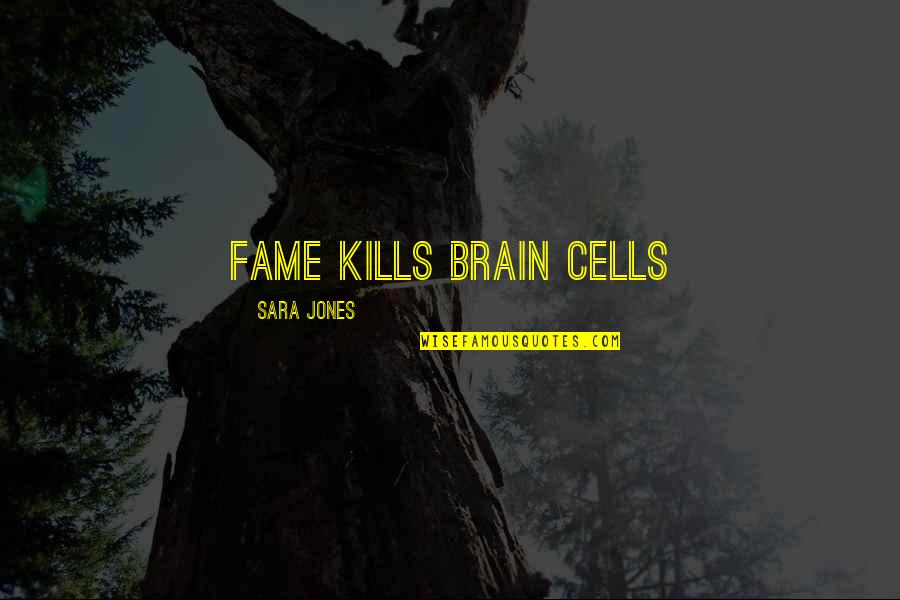 Intervenciones Estadounidenses Quotes By Sara Jones: Fame kills brain cells