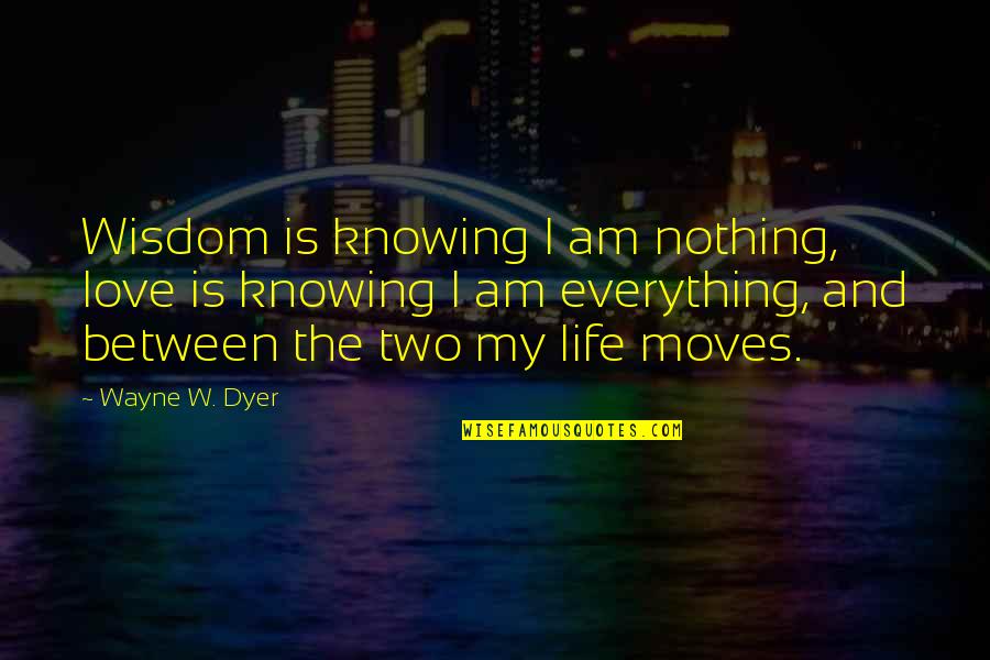 Intervened Synonyms Quotes By Wayne W. Dyer: Wisdom is knowing I am nothing, love is