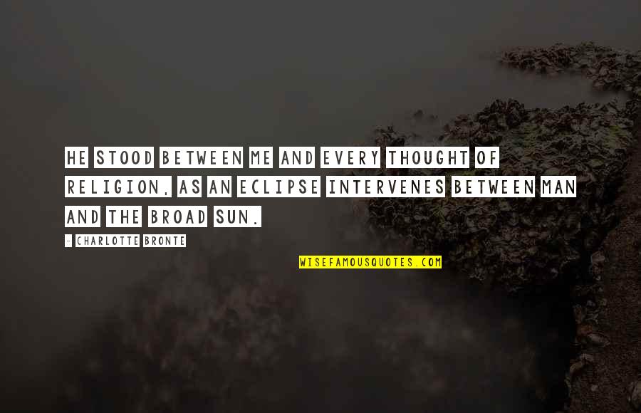 Intervenes Quotes By Charlotte Bronte: He stood between me and every thought of Intervenes Quotes By Charlotte Bronte: He stood between me and every thought of