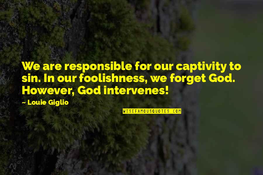 Intervenes Quotes By Louie Giglio: We are responsible for our captivity to sin. Intervenes Quotes By Louie Giglio: We are responsible for our captivity to sin.