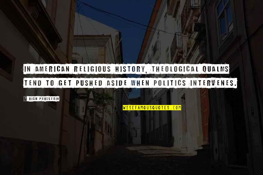 Intervenes Quotes By Rick Perlstein: In American religious history, theological qualms tend to