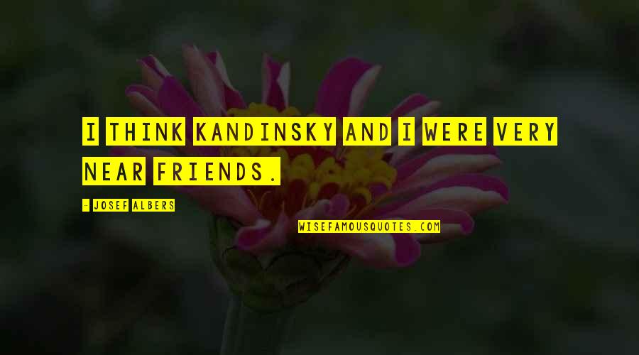 Intervenese Quotes By Josef Albers: I think Kandinsky and I were very near Intervenese Quotes By Josef Albers: I think Kandinsky and I were very near