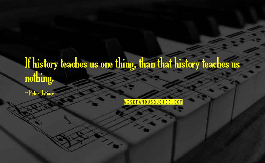 Intervenese Quotes By Peter Ustinov: If history teaches us one thing, than that
