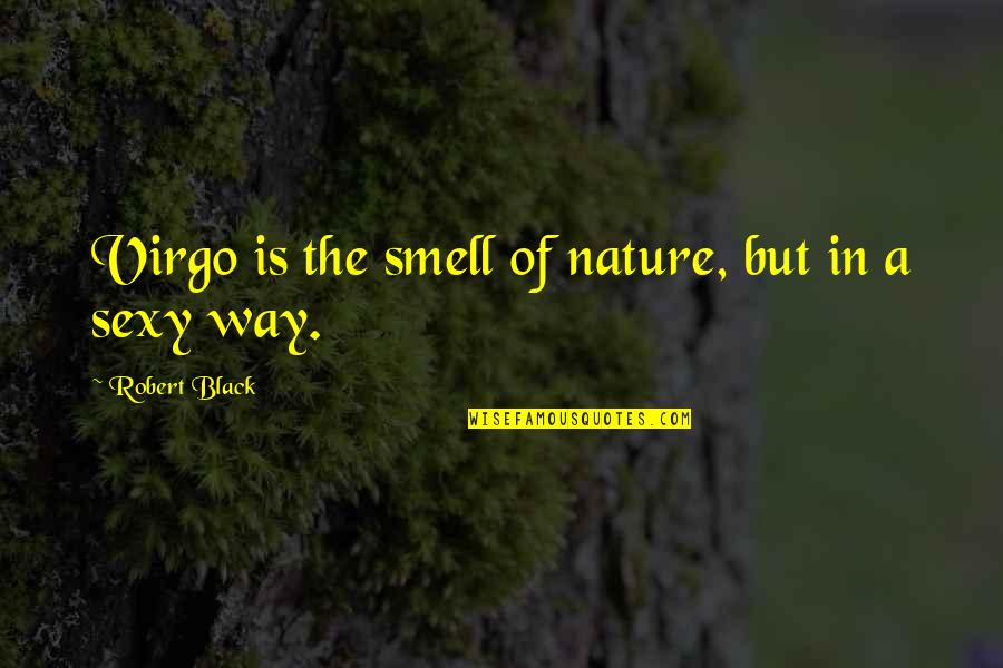 Intervenient Quotes By Robert Black: Virgo is the smell of nature, but in