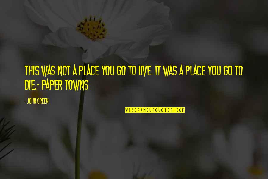 Intervening Obstacles Quotes By John Green: This was not a place you go to