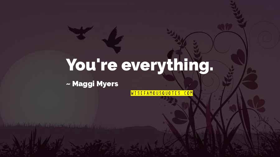 Intervening Obstacles Quotes By Maggi Myers: You're everything.