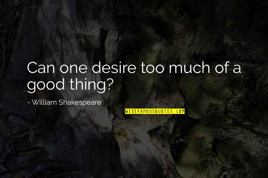 Intervenire Quotes By William Shakespeare: Can one desire too much of a good