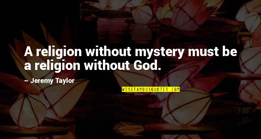 Intervenor Quotes By Jeremy Taylor: A religion without mystery must be a religion