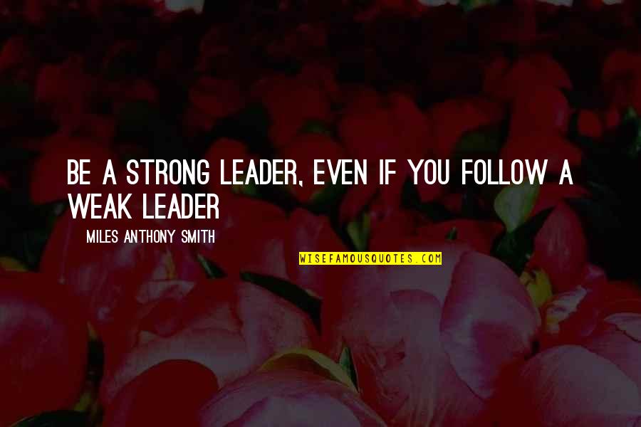 Intervensi Dalam Quotes By Miles Anthony Smith: Be a Strong Leader, Even If You Follow