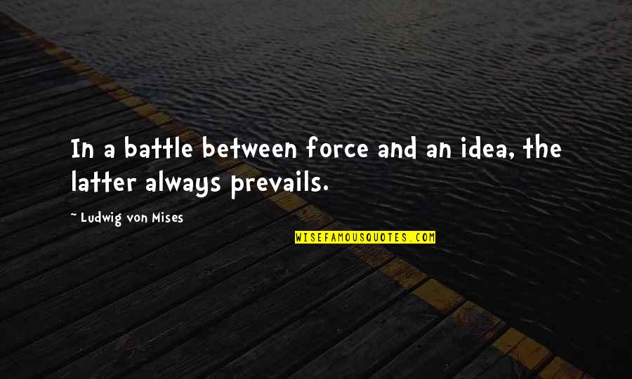 Interventionism Quotes By Ludwig Von Mises: In a battle between force and an idea,