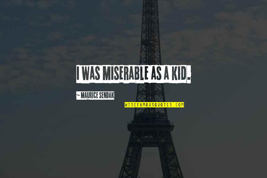 Interview If Alistair Begg Quotes By Maurice Sendak: I was miserable as a kid. Interview If Alistair Begg Quotes By Maurice Sendak: I was miserable as a kid.