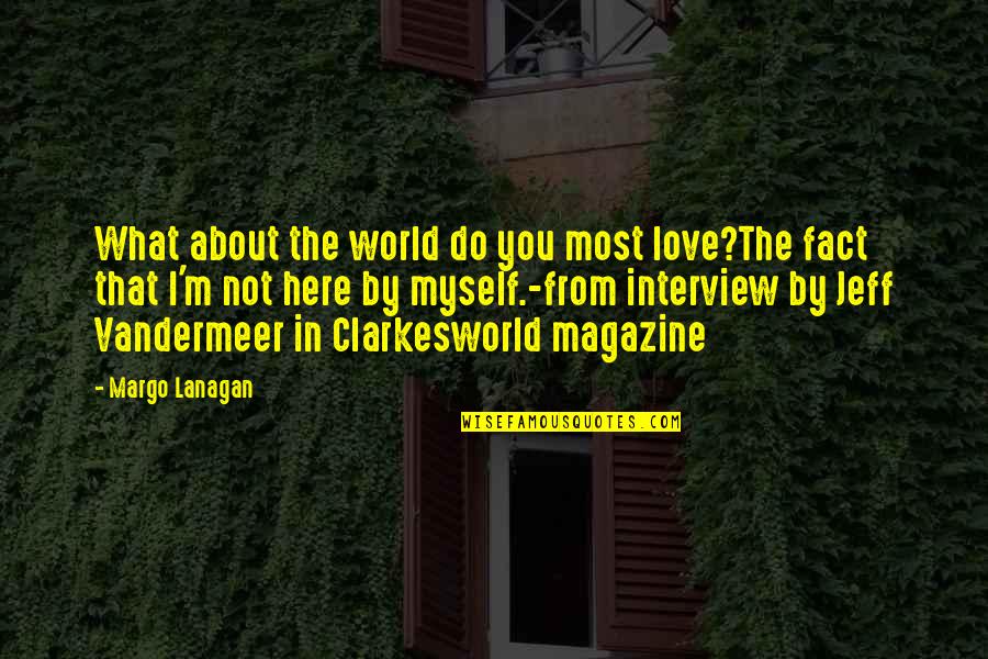 Interview Magazine Quotes By Margo Lanagan: What about the world do you most love?The